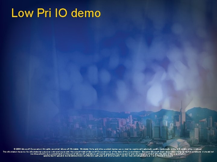 Low Pri IO demo © 2006 Microsoft Corporation. All rights reserved. Microsoft, Windows Vista