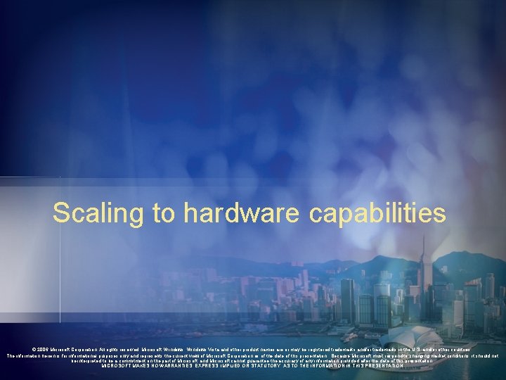 Scaling to hardware capabilities © 2006 Microsoft Corporation. All rights reserved. Microsoft, Windows Vista
