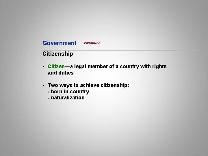 Government continued Citizenship • Citizen—a legal member of a country with rights and duties