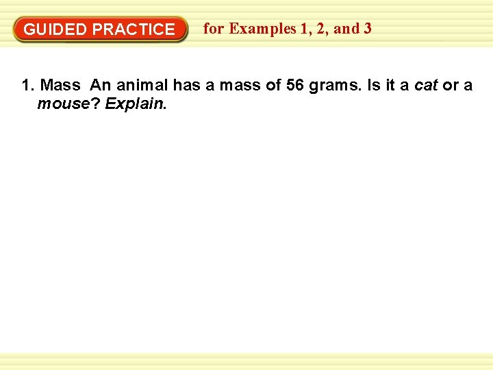 GUIDED PRACTICE for Examples 1, 2, and 3 1. Mass An animal has a GUIDED PRACTICE for Examples 1, 2, and 3 1. Mass An animal has a