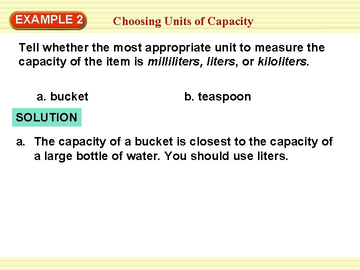 EXAMPLE 2 Choosing Units of Capacity Tell whether the most appropriate unit to measure EXAMPLE 2 Choosing Units of Capacity Tell whether the most appropriate unit to measure