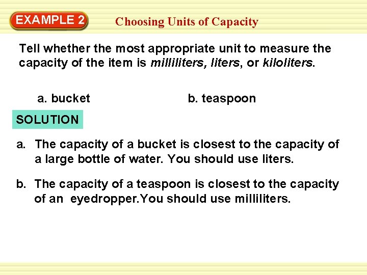 EXAMPLE 2 Choosing Units of Capacity Tell whether the most appropriate unit to measure EXAMPLE 2 Choosing Units of Capacity Tell whether the most appropriate unit to measure