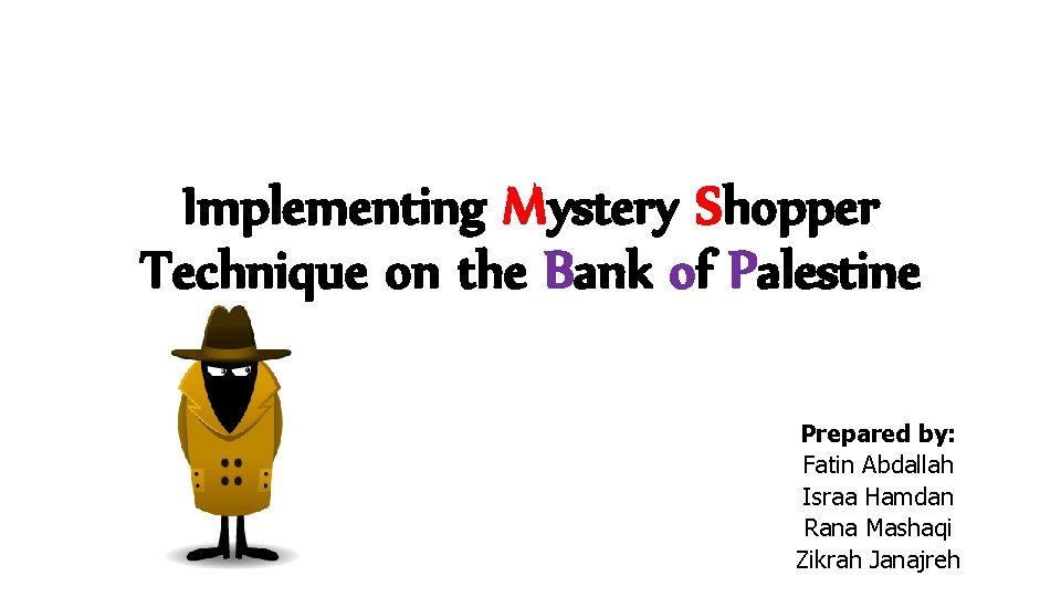 Implementing Mystery Shopper Technique on the Bank of Palestine Prepared by: Fatin Abdallah Israa