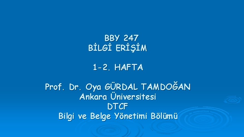 BBY 247 BİLGİ ERİŞİM 1 -2. HAFTA Prof. Dr. Oya GÜRDAL TAMDOĞAN Ankara Üniversitesi