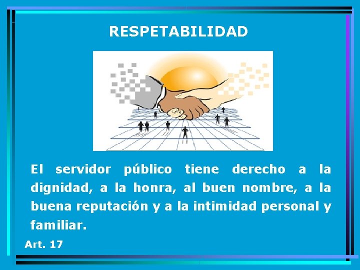 RESPETABILIDAD El servidor público tiene derecho a la dignidad, a la honra, al buen