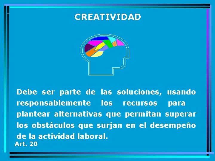 CREATIVIDAD Debe ser parte de las soluciones, usando responsablemente los recursos para plantear alternativas