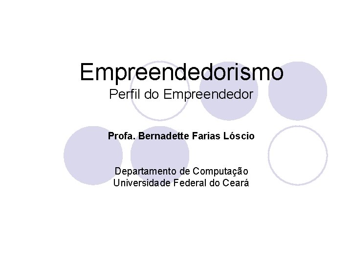 Empreendedorismo Perfil do Empreendedor Profa. Bernadette Farias Lóscio Departamento de Computação Universidade Federal do