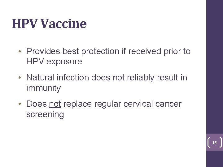 HPV Vaccine • Provides best protection if received prior to HPV exposure • Natural