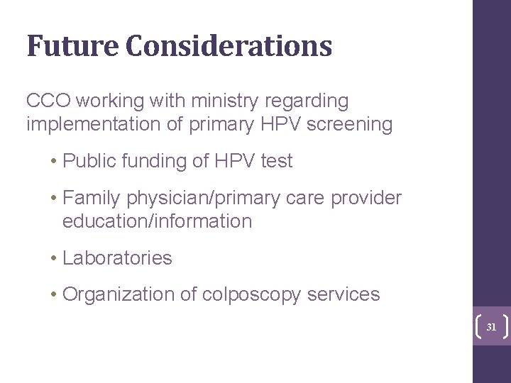 Future Considerations CCO working with ministry regarding implementation of primary HPV screening • Public