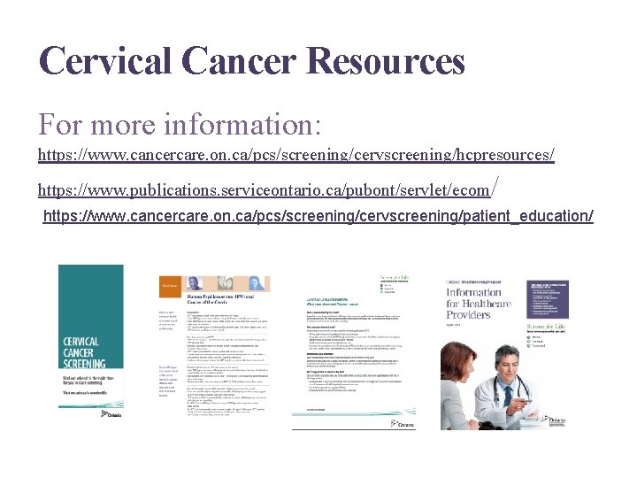 Cervical Cancer Resources For more information: https: //www. cancercare. on. ca/pcs/screening/cervscreening/hcpresources/ https: //www. publications.