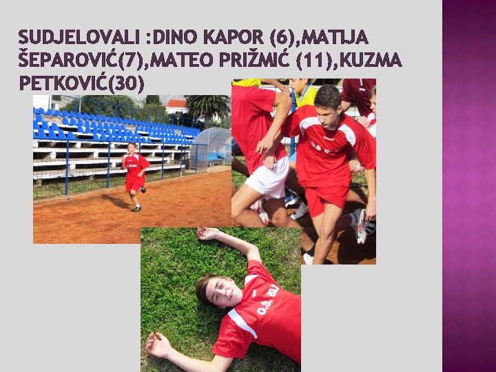 SUDJELOVALI : DINO KAPOR (6), MATIJA ŠEPAROVIĆ(7), MATEO PRIŽMIĆ (11), KUZMA PETKOVIĆ(30) 