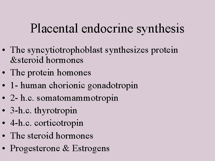Placental endocrine synthesis • The syncytiotrophoblast synthesizes protein &steroid hormones • The protein homones