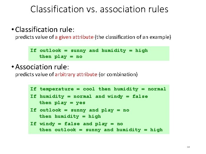 Classification vs. association rules • Classification rule: predicts value of a given attribute (the