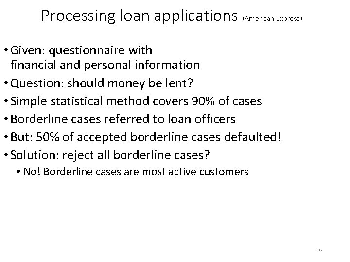 Processing loan applications (American Express) • Given: questionnaire with financial and personal information •