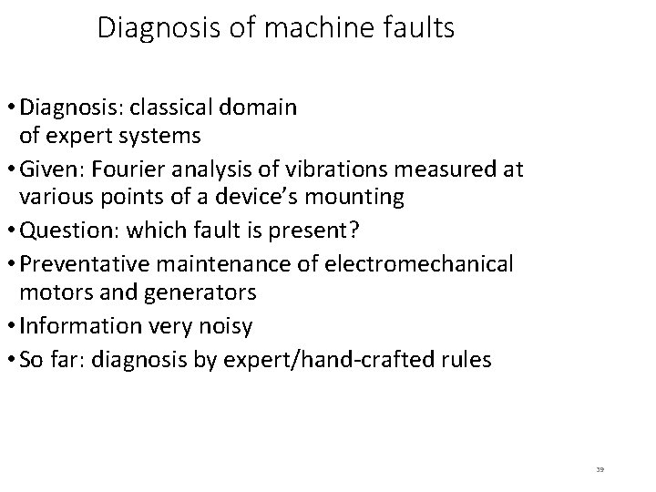 Diagnosis of machine faults • Diagnosis: classical domain of expert systems • Given: Fourier