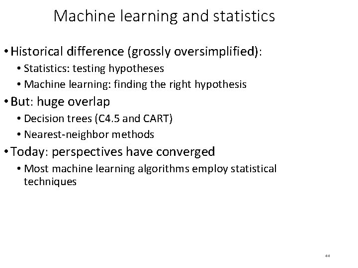Machine learning and statistics • Historical difference (grossly oversimplified): • Statistics: testing hypotheses •