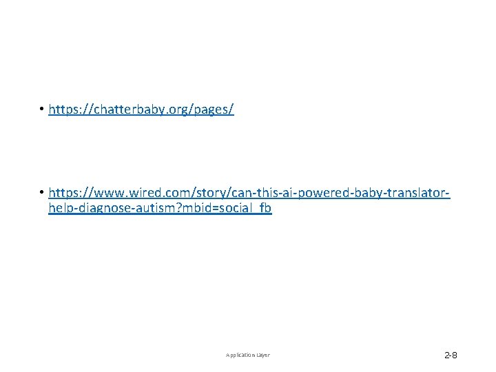  • https: //chatterbaby. org/pages/ • https: //www. wired. com/story/can-this-ai-powered-baby-translatorhelp-diagnose-autism? mbid=social_fb Application Layer 2