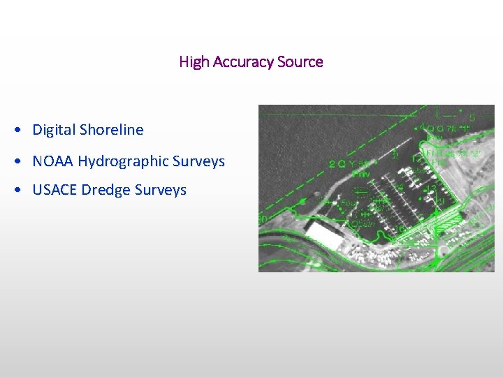 High Accuracy Source • Digital Shoreline • NOAA Hydrographic Surveys • USACE Dredge Surveys