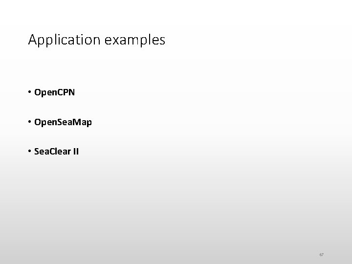 Application examples • Open. CPN • Open. Sea. Map • Sea. Clear II 67