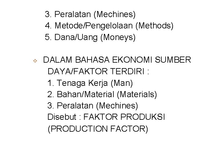 3. Peralatan (Mechines) 4. Metode/Pengelolaan (Methods) 5. Dana/Uang (Moneys) v DALAM BAHASA EKONOMI SUMBER