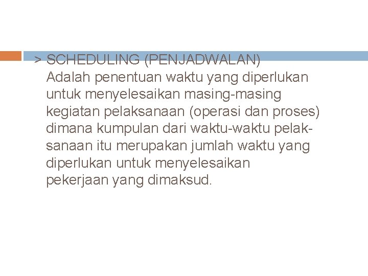 > SCHEDULING (PENJADWALAN) Adalah penentuan waktu yang diperlukan untuk menyelesaikan masing-masing kegiatan pelaksanaan (operasi