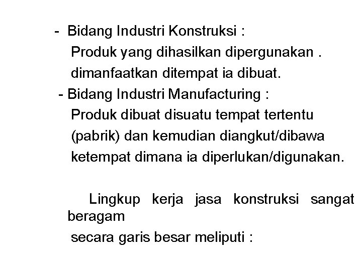 - Bidang Industri Konstruksi : Produk yang dihasilkan dipergunakan. dimanfaatkan ditempat ia dibuat. -