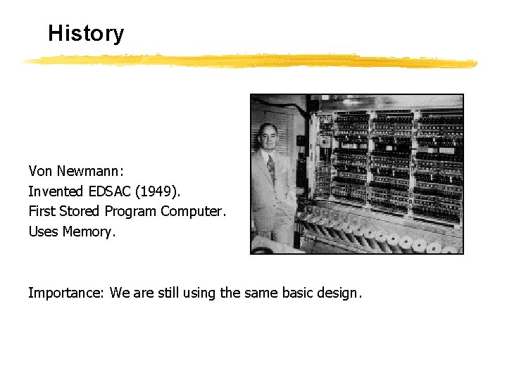 History Von Newmann: Invented EDSAC (1949). First Stored Program Computer. Uses Memory. Importance: We History Von Newmann: Invented EDSAC (1949). First Stored Program Computer. Uses Memory. Importance: We