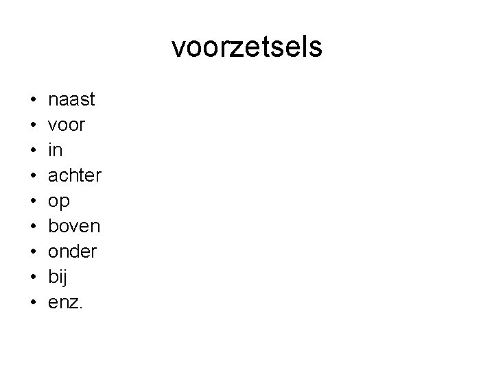 voorzetsels • • • naast voor in achter op boven onder bij enz. 