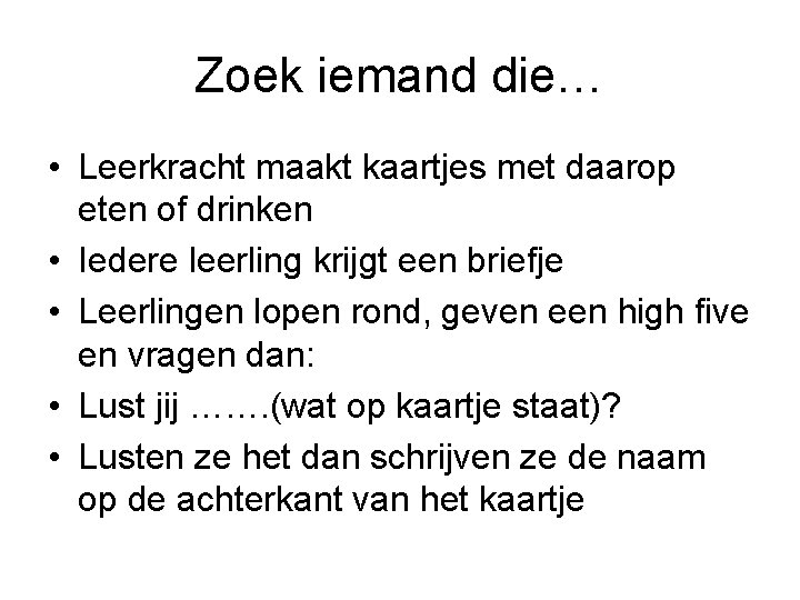 Zoek iemand die… • Leerkracht maakt kaartjes met daarop eten of drinken • Iedere