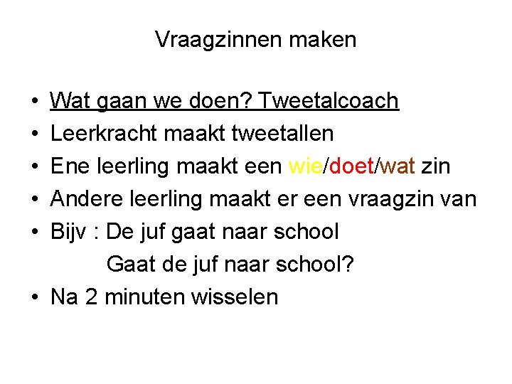 Vraagzinnen maken • • • Wat gaan we doen? Tweetalcoach Leerkracht maakt tweetallen Ene