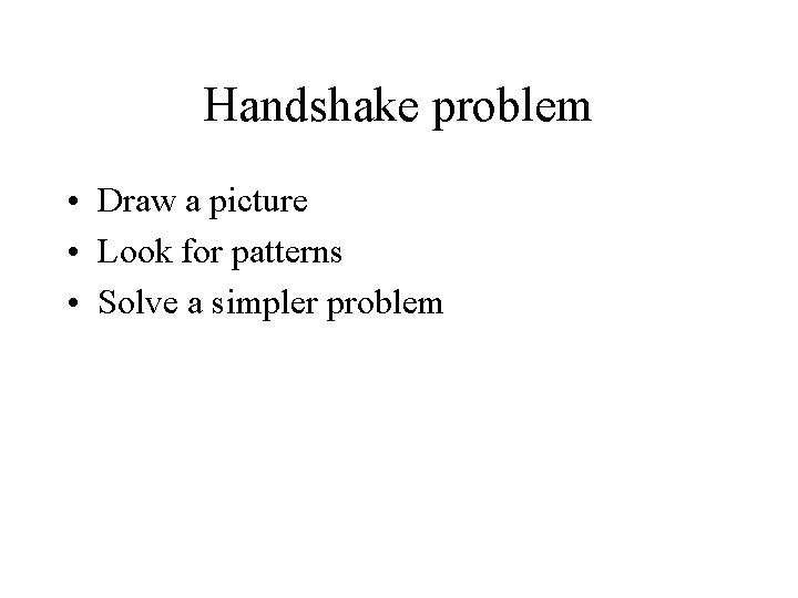 Handshake problem • Draw a picture • Look for patterns • Solve a simpler