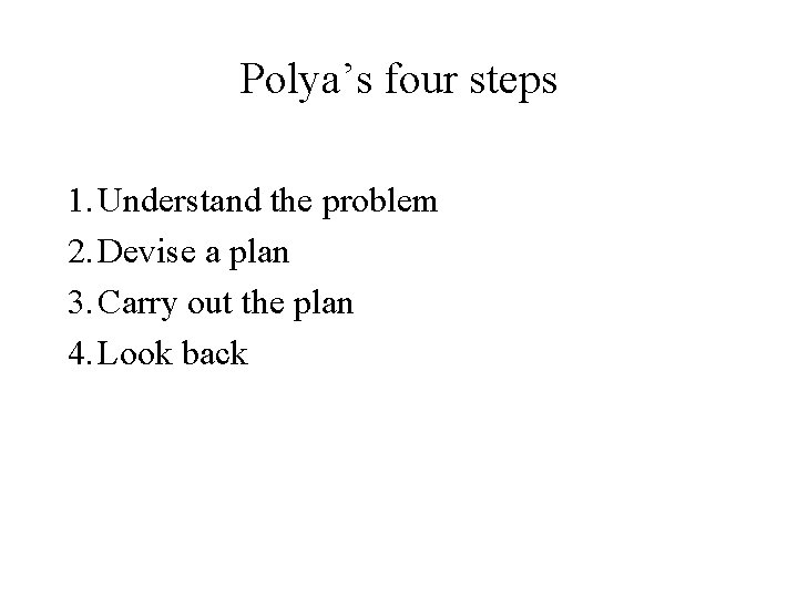 Polya’s four steps 1. Understand the problem 2. Devise a plan 3. Carry out