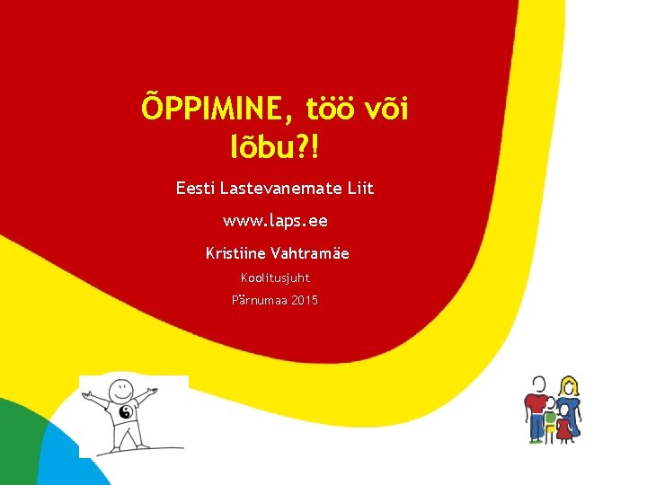 ÕPPIMINE, töö või lõbu? ! Eesti Lastevanemate Liit www. laps. ee Kristiine Vahtramäe Koolitusjuht