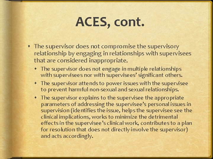 ACES, cont. The supervisor does not compromise the supervisory relationship by engaging in relationships