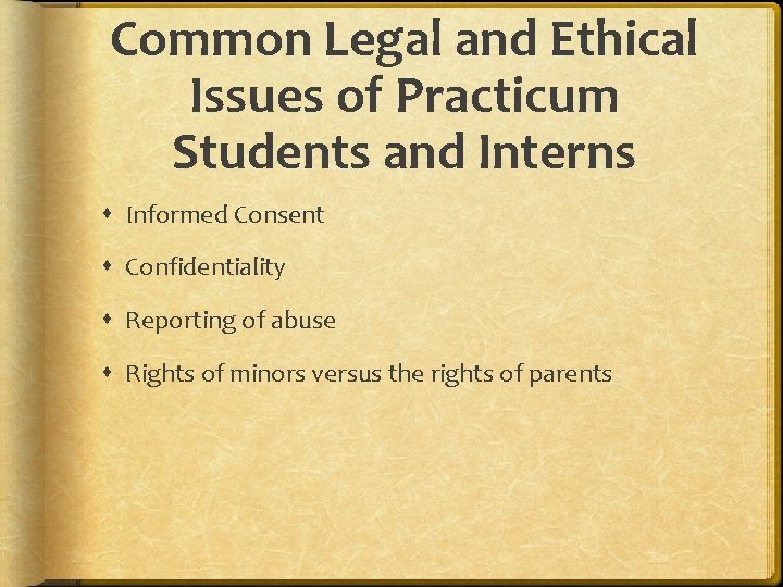 Common Legal and Ethical Issues of Practicum Students and Interns Informed Consent Confidentiality Reporting