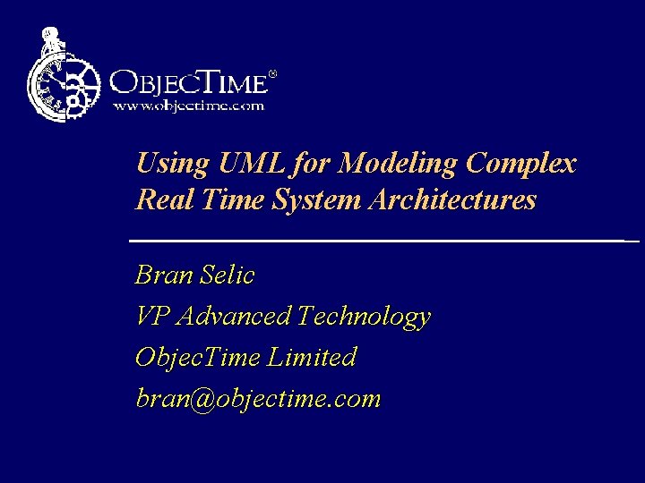 Using UML for Modeling Complex Real Time System Architectures Bran Selic VP Advanced Technology