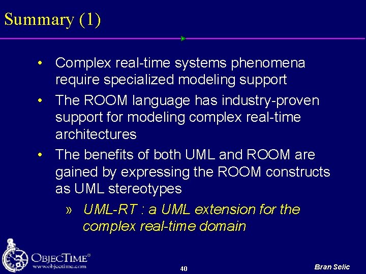 Summary (1) • Complex real time systems phenomena require specialized modeling support • The