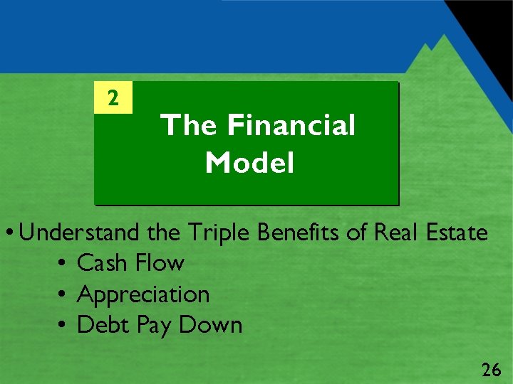 2 The Financial Model • Understand the Triple Benefits of Real Estate • Cash