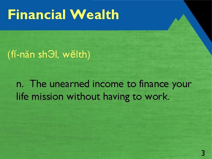 Financial Wealth (fĭ-năn sh. Эl, wĕlth) n. The unearned income to finance your life