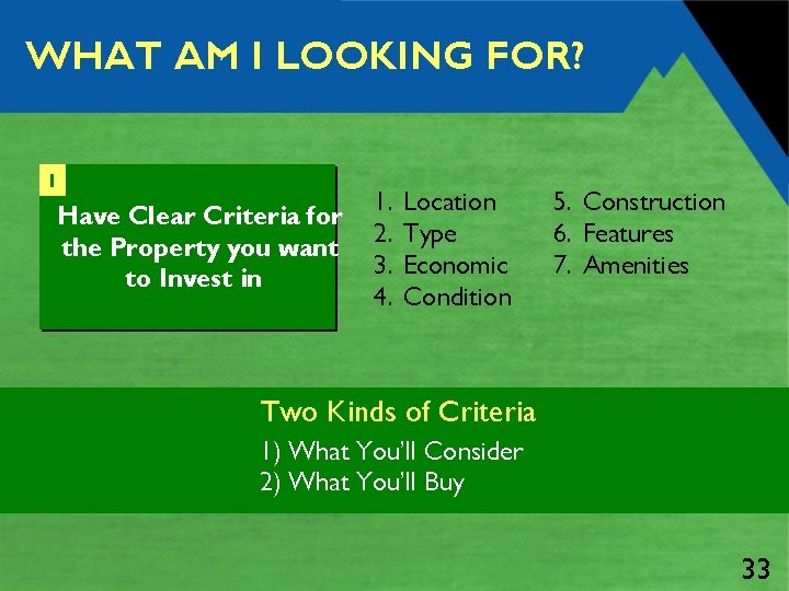 WHAT AM I LOOKING FOR? 1 Have Clear Criteria for the Property you want