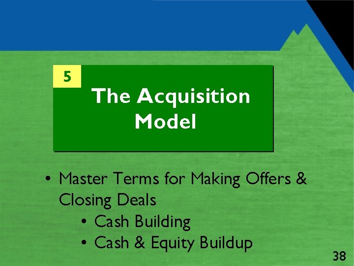 5 The Acquisition Model • Master Terms for Making Offers & Closing Deals •