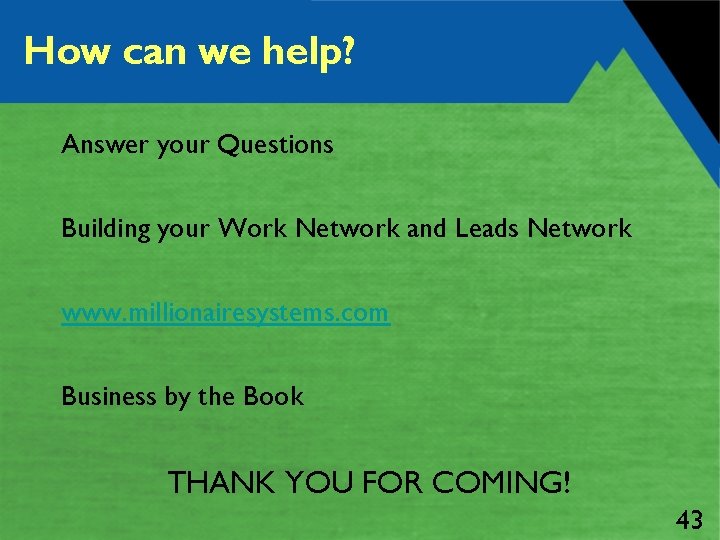 How can we help? Answer your Questions Building your Work Network and Leads Network