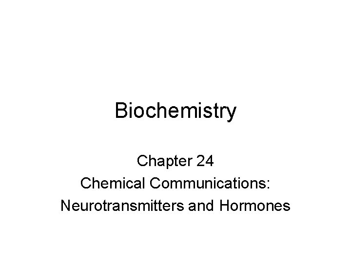 Biochemistry Chapter 24 Chemical Communications: Neurotransmitters and Hormones 