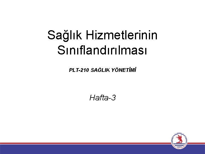 Sağlık Hizmetlerinin Sınıflandırılması PLT-210 SAĞLIK YÖNETİMİ Hafta-3 