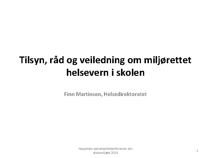 Tilsyn, råd og veiledning om miljørettet helsevern i skolen Finn Martinsen, Helsedirektoratet Nasjonale samarbeidskonferanser