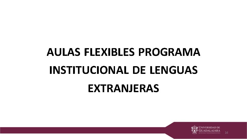 AULAS FLEXIBLES PROGRAMA INSTITUCIONAL DE LENGUAS EXTRANJERAS 16 