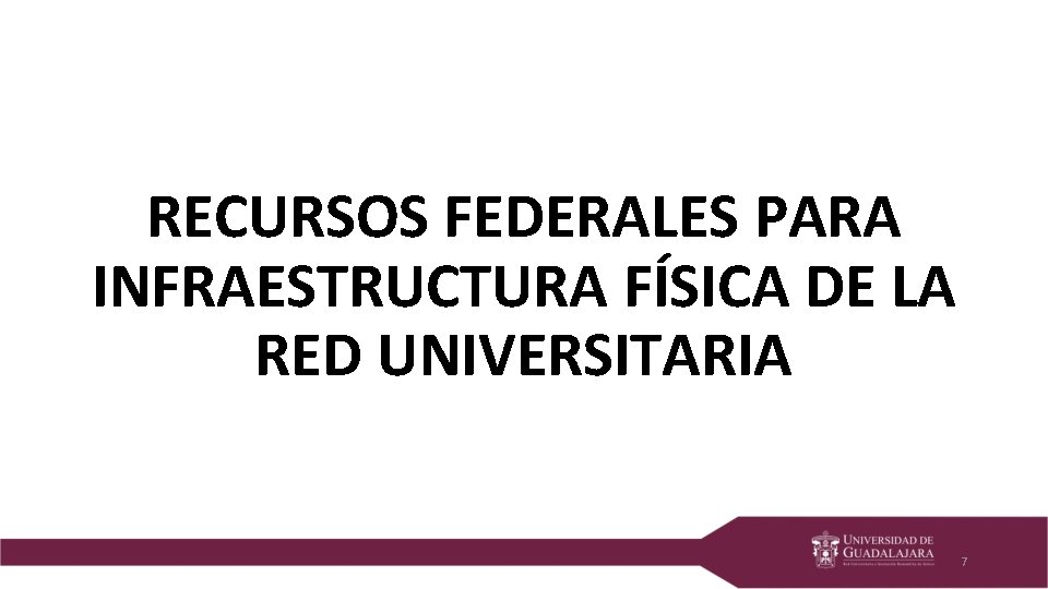 RECURSOS FEDERALES PARA INFRAESTRUCTURA FÍSICA DE LA RED UNIVERSITARIA 7 