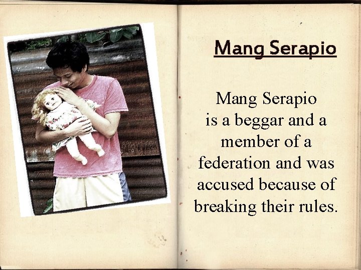 Mang Serapio is a beggar and a member of a federation and was accused