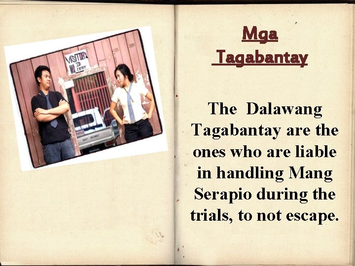 Mga Tagabantay The Dalawang Tagabantay are the ones who are liable in handling Mang