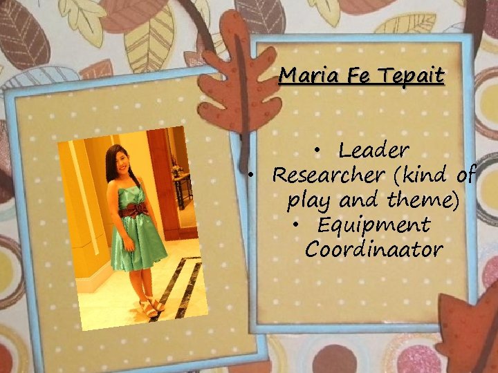 Maria Fe Tepait • Leader • Researcher (kind of play and theme) • Equipment